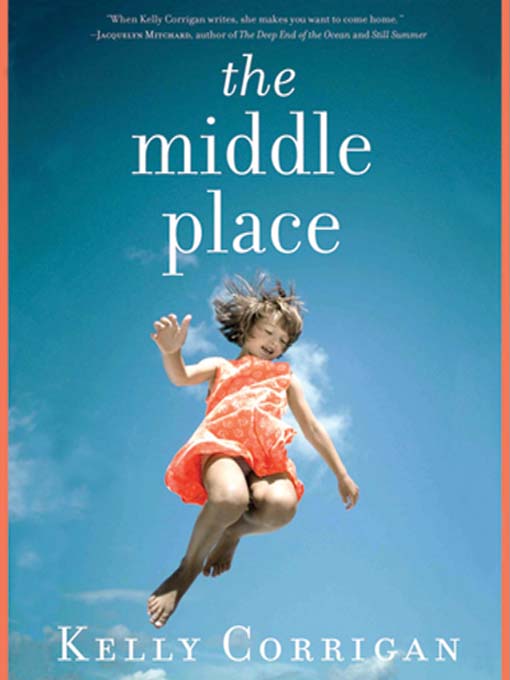 Title details for The Middle Place by Kelly Corrigan - Wait list